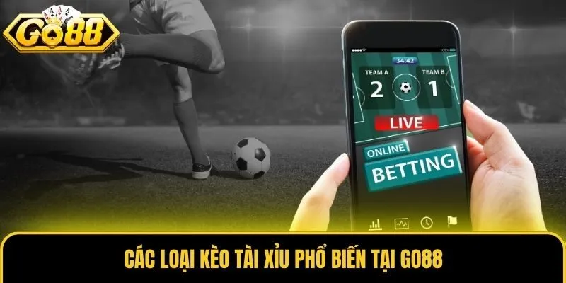 Các loại kèo Tài Xỉu phổ biến tại Go88